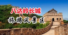 狠狠的干猛猛的操小逼逼中国北京-八达岭长城旅游风景区